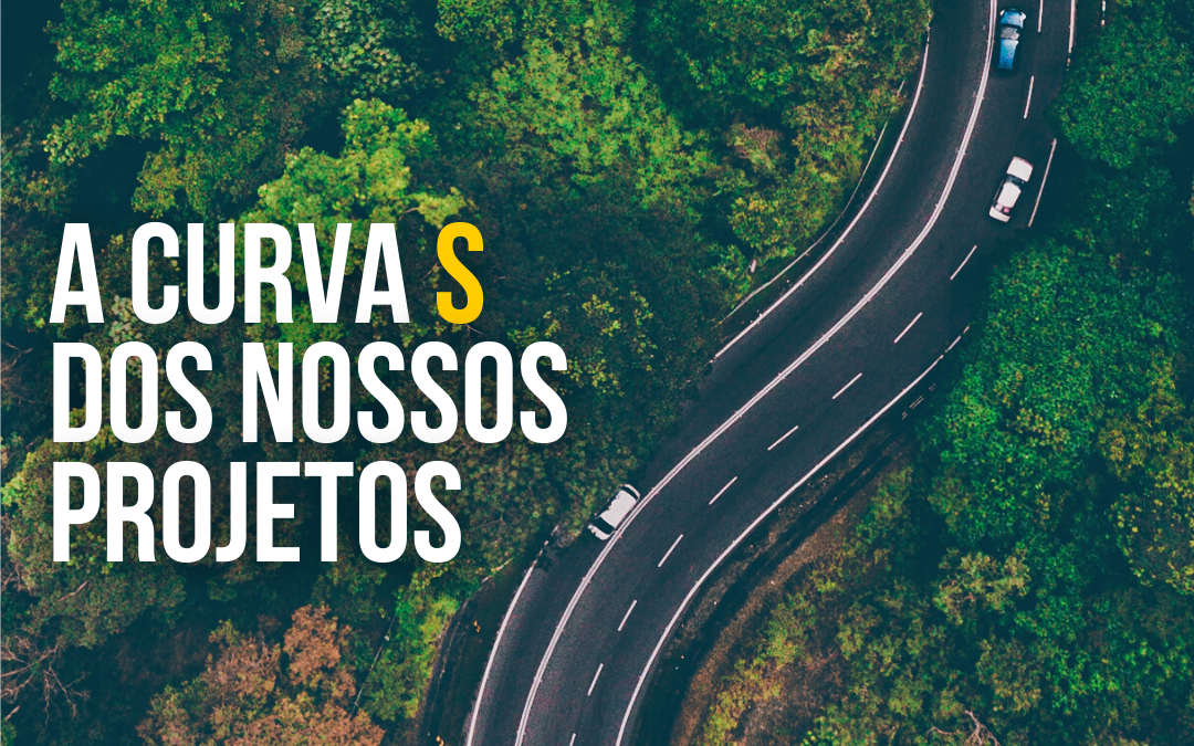 A Curva S dos nossos projetos